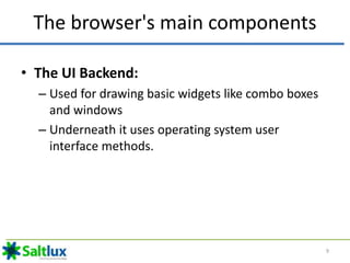 The browser's main components
• The UI Backend:
– Used for drawing basic widgets like combo boxes
and windows
– Underneath...