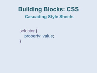 Building Blocks: CSS
Cascading Style Sheets
selector {
property: value;
}
 
