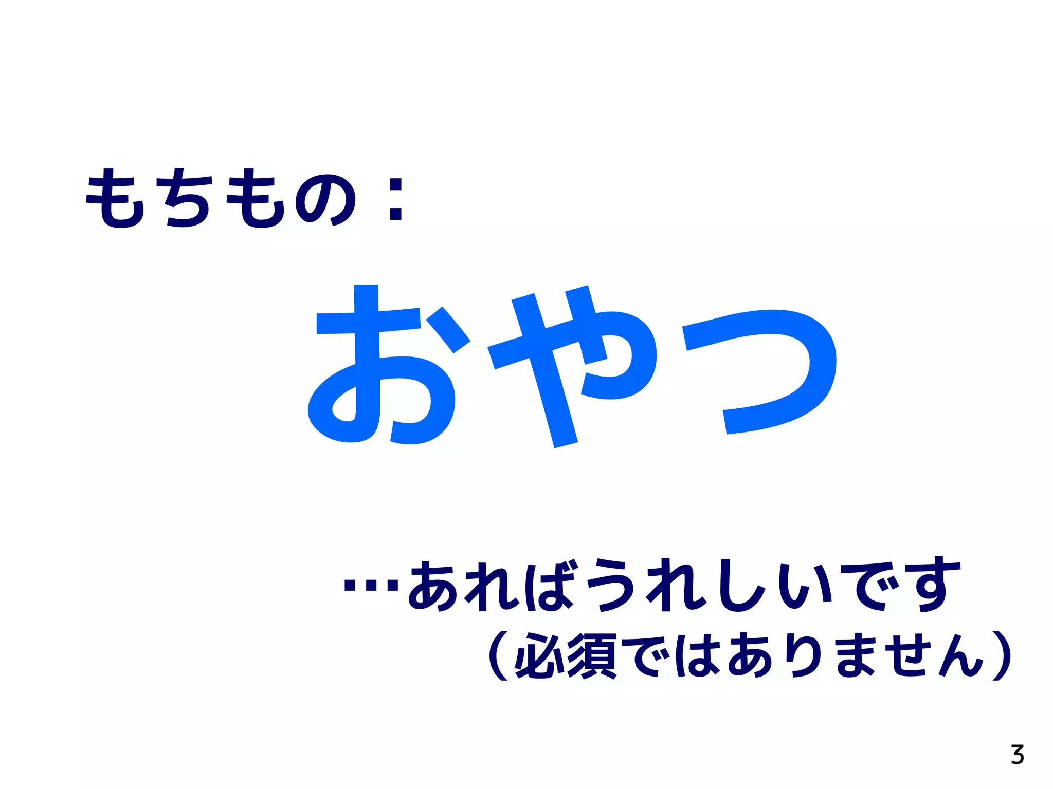 もちもの：
おやつ
…あればうれしいです
（必須ではありません）
3
 