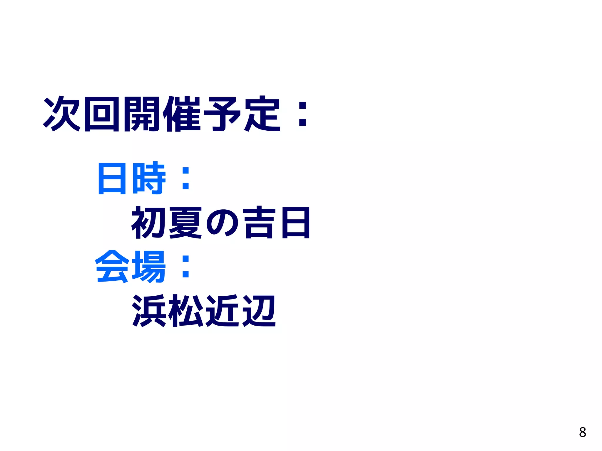 次回開催予定：
日時：
初夏の吉日
会場：
浜松近辺
8
 