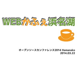 オープンソースカンファレンス2014 Hamanako
2014.03.22
 