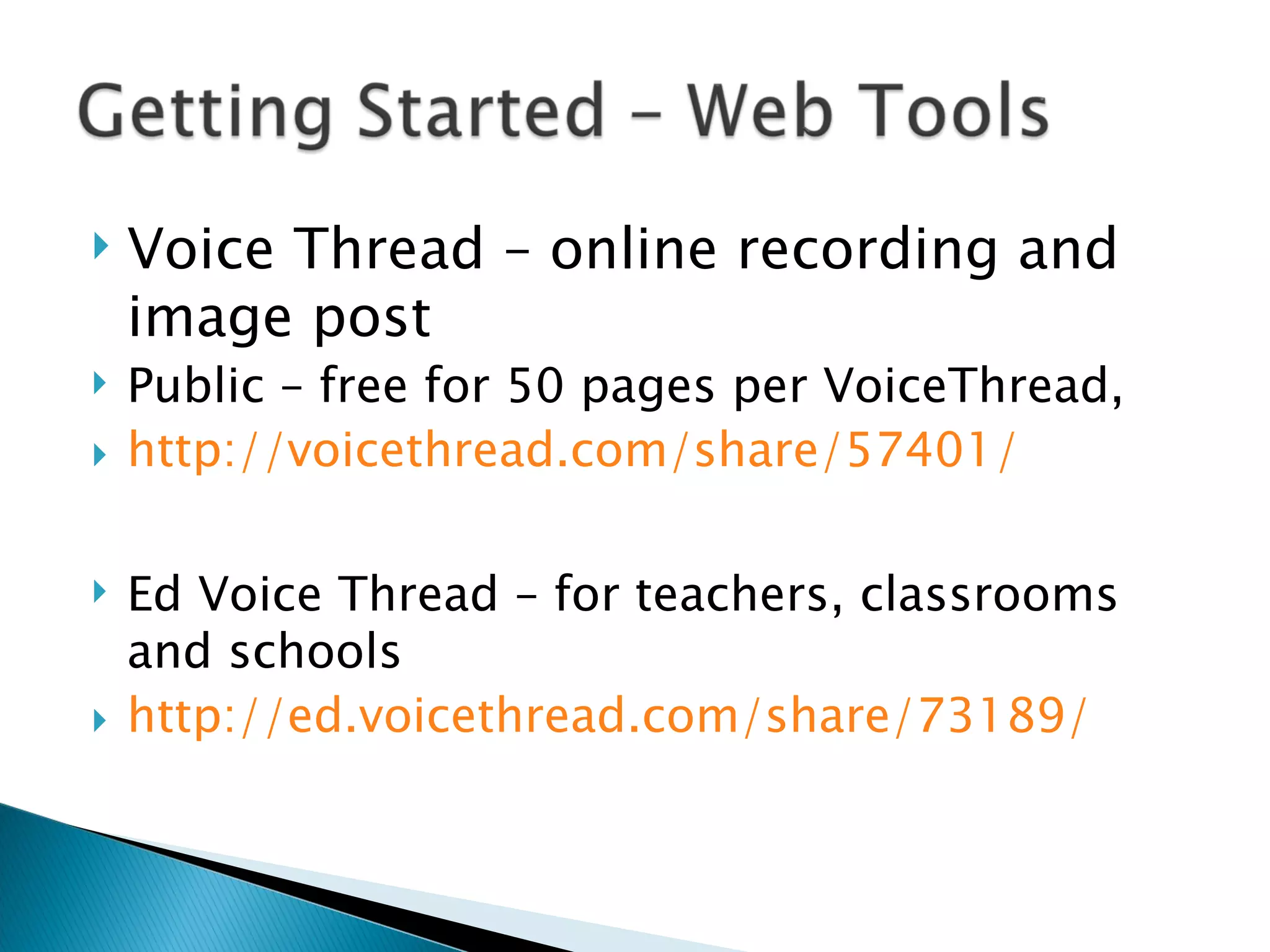 Voice Thread – online recording and image post Public – free for 50 pages per VoiceThread, http://voicethread.com/share/57401/   Ed Voice Thread – for teachers, classrooms and schools http://ed.voicethread.com/share/73189/   