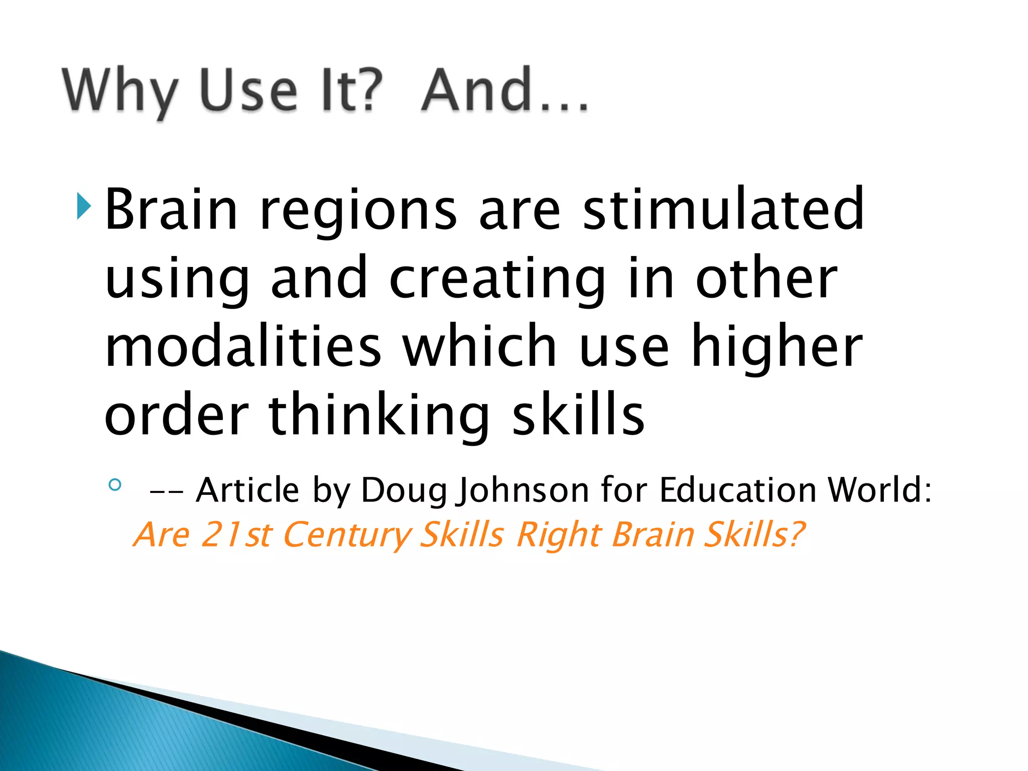 Brain regions are stimulated using and creating in other modalities which use higher order thinking skills --  Article by Doug Johnson for Education World:  Are 21st Century Skills Right Brain Skills?   