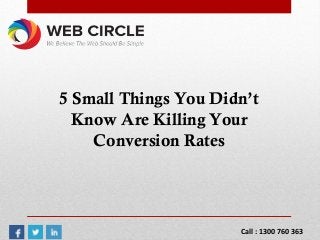 5 Small Things You Didn’t
Know Are Killing Your
Conversion Rates
Call : 1300 760 363
 