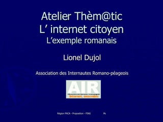 Atelier Thèm@tic L’ internet citoyen L’exemple romanais Lionel Dujol Association des Internautes Romano-péageois 