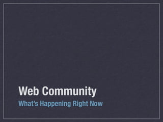 Web Community
What’s Happening Right Now
 
