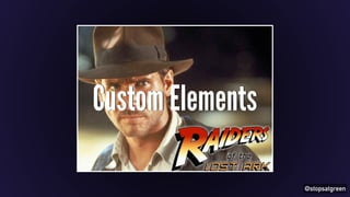 @stopsatgreen 
Custom Elements 
 