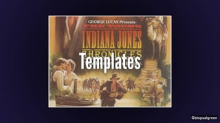 @stopsatgreen 
Templates 
 