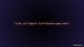 @stopsatgreen 
<link rel="import" href="button-super.htm"> 
 