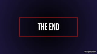@stopsatgreen 
THE END 
 