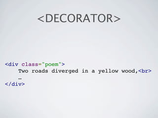<DECORATOR>


<div class="poem">
    Two roads diverged in a yellow wood,<br>
    …
</div>
 