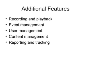 Additional Features Recording and playback Event management User management Content management  Reporting and tracking 