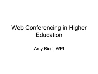 Web Conferencing in Higher Education Amy Ricci, WPI 