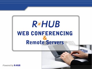 Powered by R-HUB
WEB CONFERENCING
&
Remote Servers
 