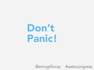 Don’t
Panic!
@emcgillivray #webcongress
 