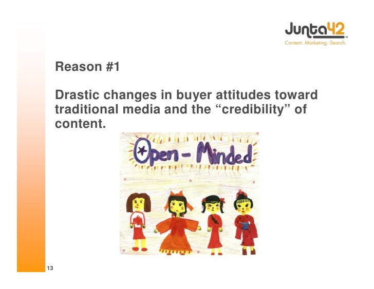 Reason #1

     Drastic changes in buyer attitudes toward
     traditional media and the “credibility” of
     content.


...