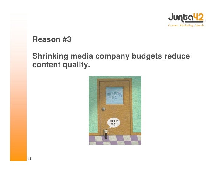 Reason #3

     Shrinking media company budgets reduce
     content quality.




15