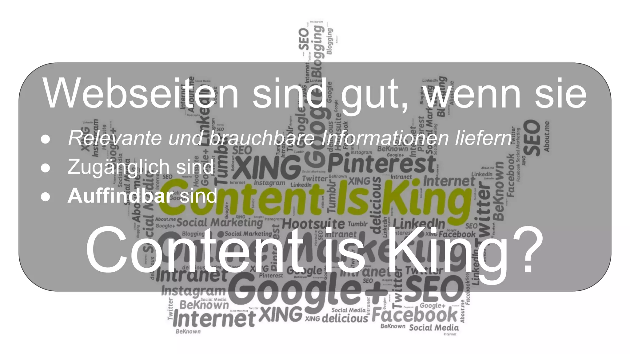 Content is King
Webseiten sind gut, wenn sie
● Relevante und brauchbare Informationen liefern
● Zugänglich sind
● Auffindbar sind
Content is King?
 