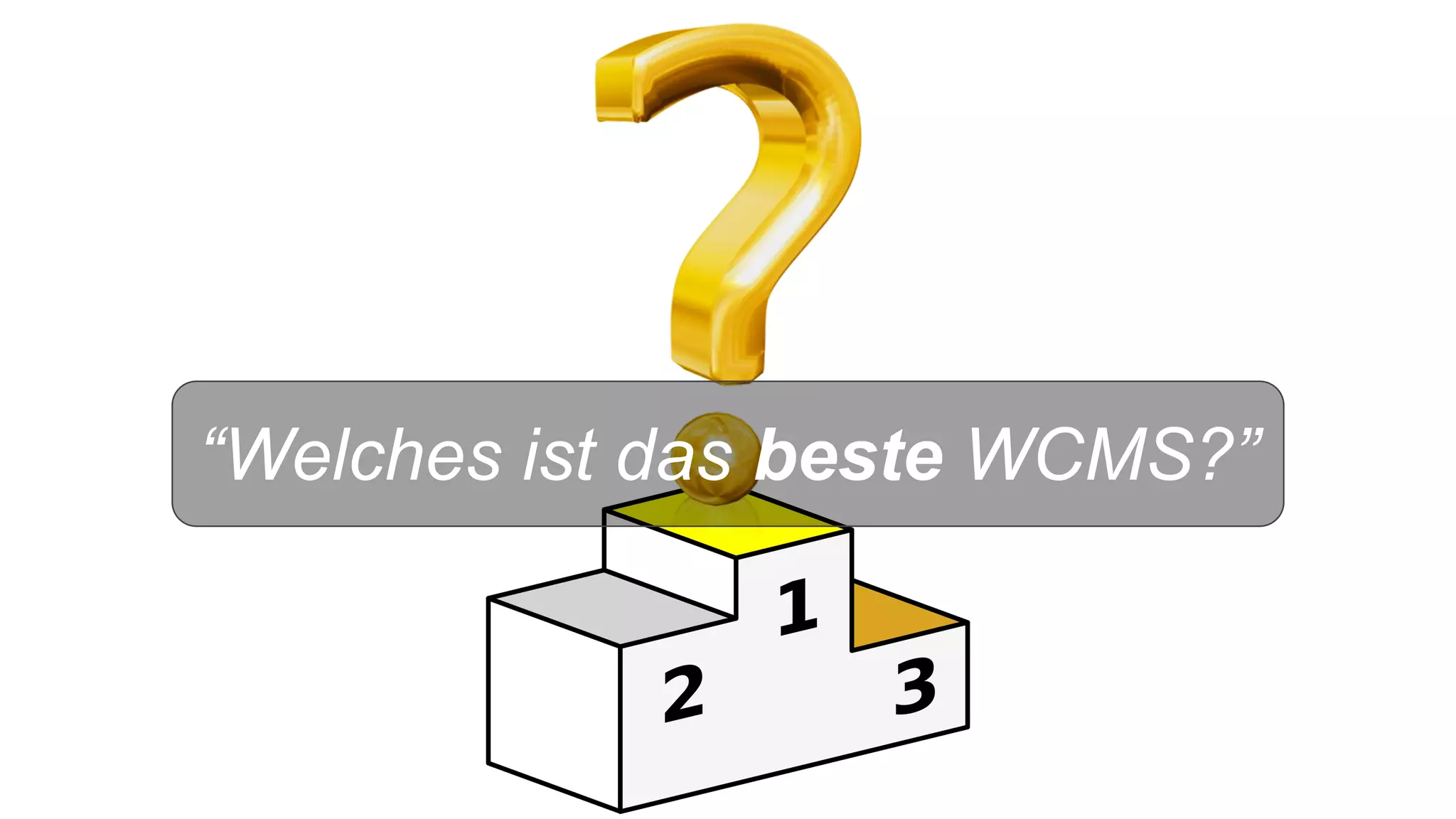 “Welches ist das beste WCMS?”
 