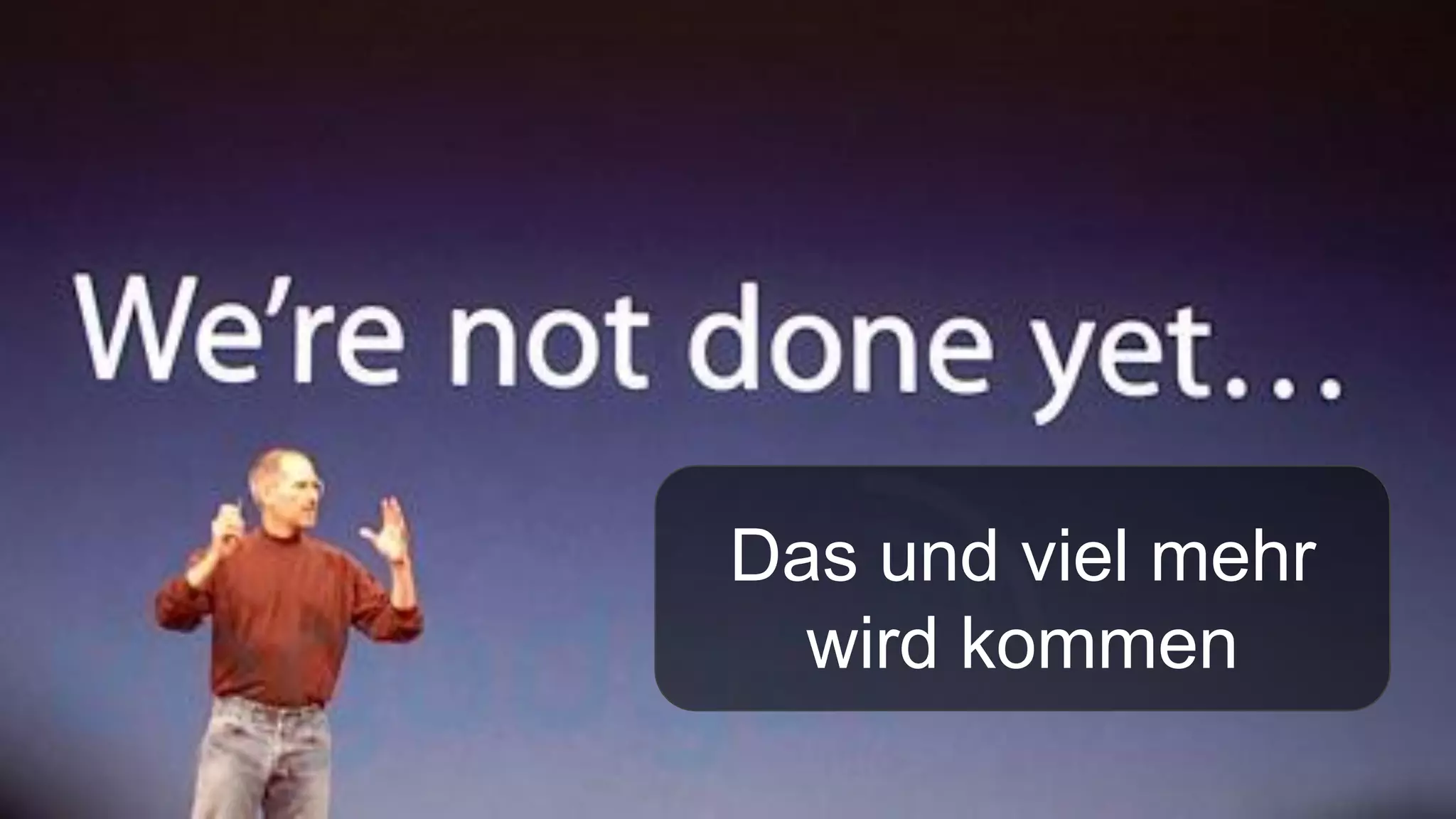 Das und viel mehr
wird kommen
 