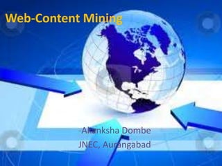 Web-Content Mining
-Akanksha Dombe
JNEC, Aurangabad
 