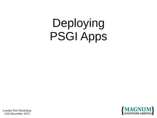 London Perl Workshop
12th December 2015
Deploying
PSGI Apps
 