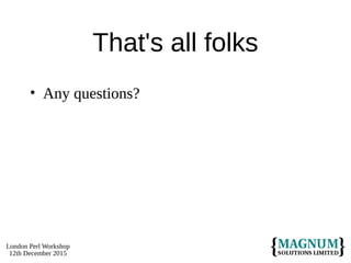 London Perl Workshop
12th December 2015
That's all folks
• Any questions?
 
