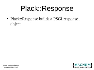 London Perl Workshop
12th December 2015
Plack::Response
• Plack::Response builds a PSGI response
object
 