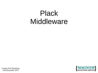 London Perl Workshop
12th December 2015
Plack
Middleware
 