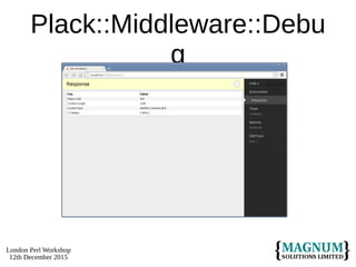 London Perl Workshop
12th December 2015
Plack::Middleware::Debu
g
 