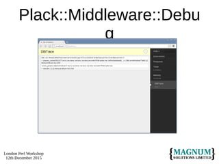 London Perl Workshop
12th December 2015
Plack::Middleware::Debu
g
 