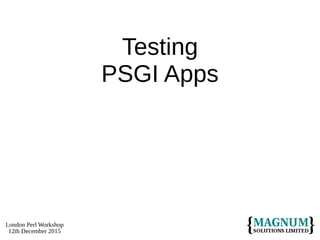 London Perl Workshop
12th December 2015
Testing
PSGI Apps
 
