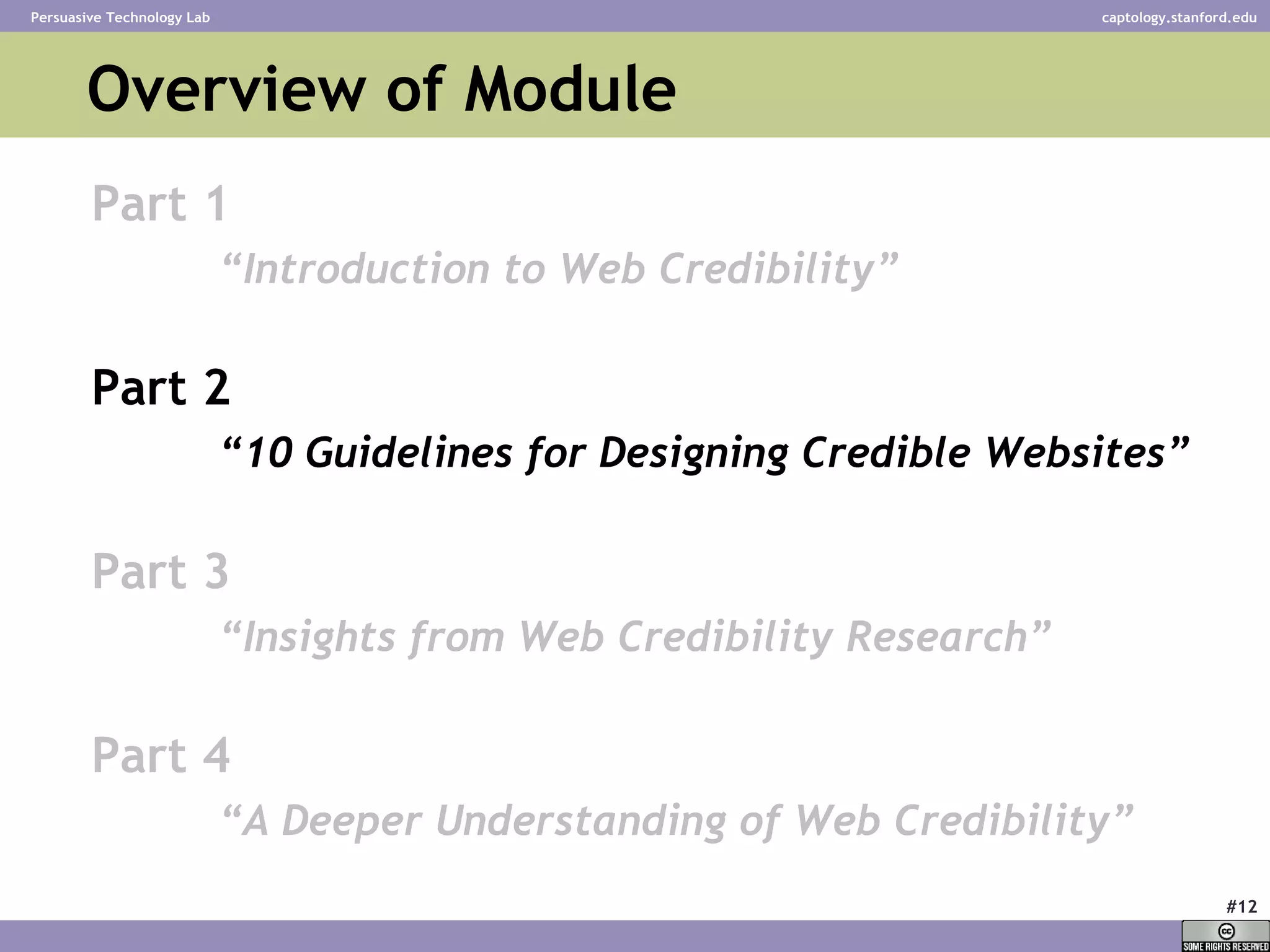 Overview of Module Part 1 “ Introduction to Web Credibility” Part 2 “ 10 Guidelines for Designing Credible Websites” Part 3 “ Insights from Web Credibility Research”   Part 4 “ A Deeper Understanding of Web Credibility”   