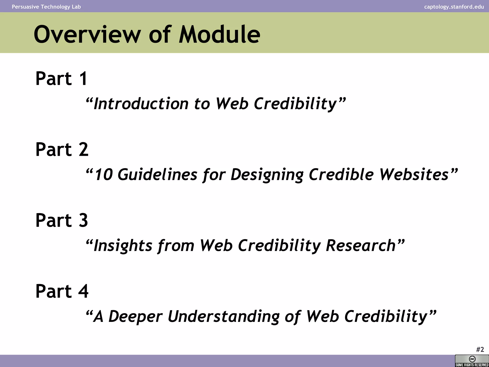 Overview of Module Part 1 “ Introduction to Web Credibility” Part 2 “ 10 Guidelines for Designing Credible Websites” Part 3 “ Insights from Web Credibility Research”   Part 4 “ A Deeper Understanding of Web Credibility”   