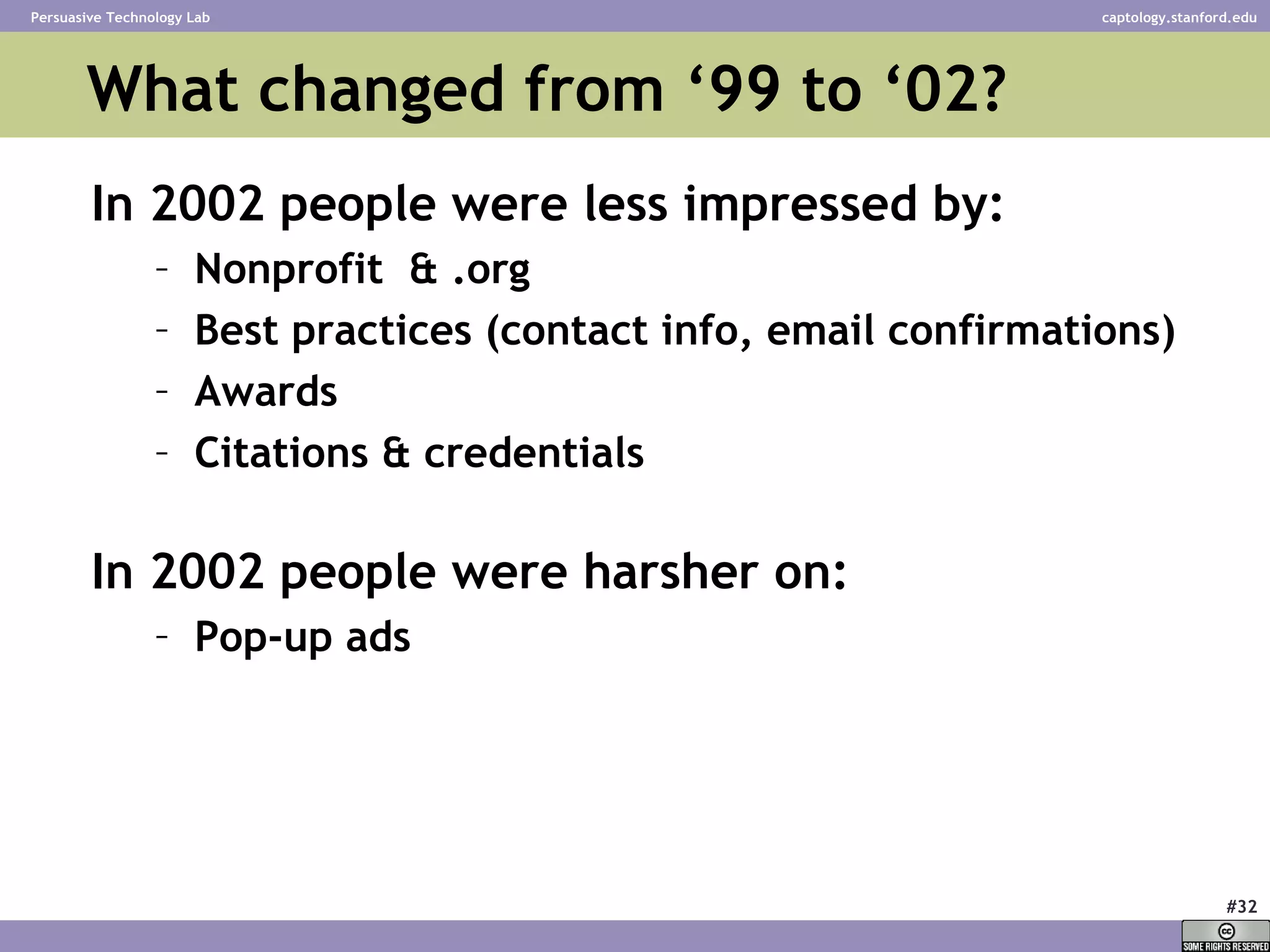 What changed from ‘99 to ‘02? In 2002 people were less impressed by: Nonprofit  & .org Best practices (contact info, email confirmations) Awards  Citations & credentials In 2002 people were harsher on: Pop-up ads 