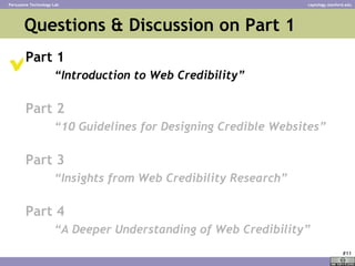 Questions & Discussion on Part 1  <ul><li>Part 1 </li></ul><ul><ul><li>“ Introduction to Web Credibility” </li></ul></ul><...