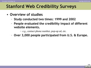 Stanford Web Credibility Surveys <ul><li>Overview of studies </li></ul><ul><ul><li>Study conducted two times: 1999 and 200...