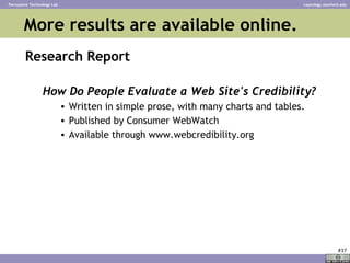 More results are available online. <ul><li>Research Report </li></ul><ul><ul><li>How Do People Evaluate a Web Site's Credi...