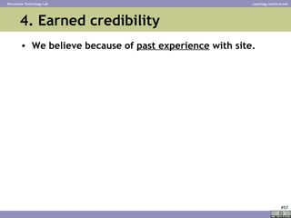 4. Earned credibility <ul><li>We believe because of  past experience  with site. </li></ul>