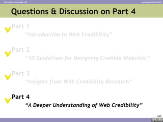 Questions & Discussion on Part 4  <ul><li>Part 1 </li></ul><ul><ul><li>“ Introduction to Web Credibility” </li></ul></ul><...