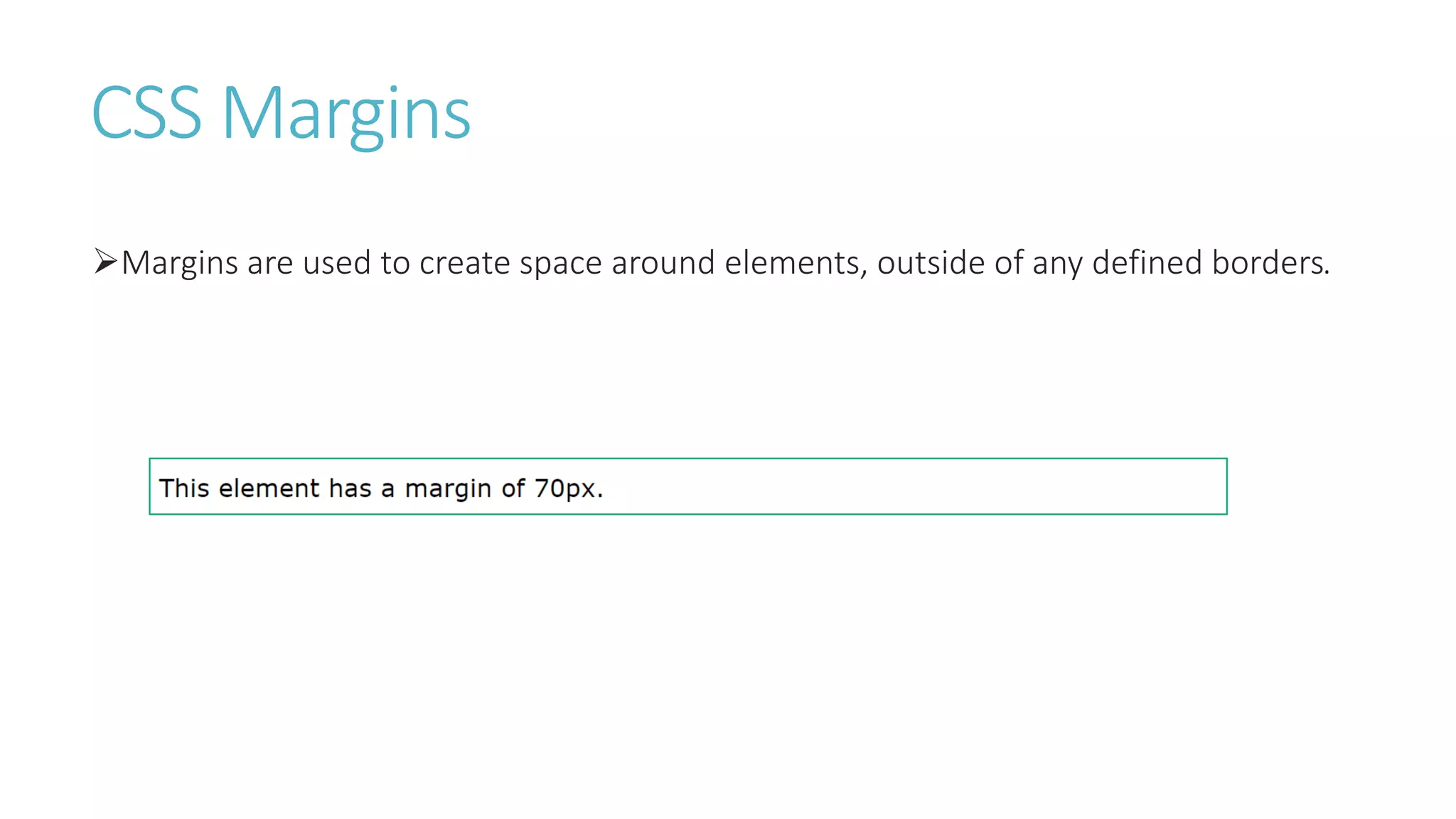 CSS Margins
Margins are used to create space around elements, outside of any defined borders.
 