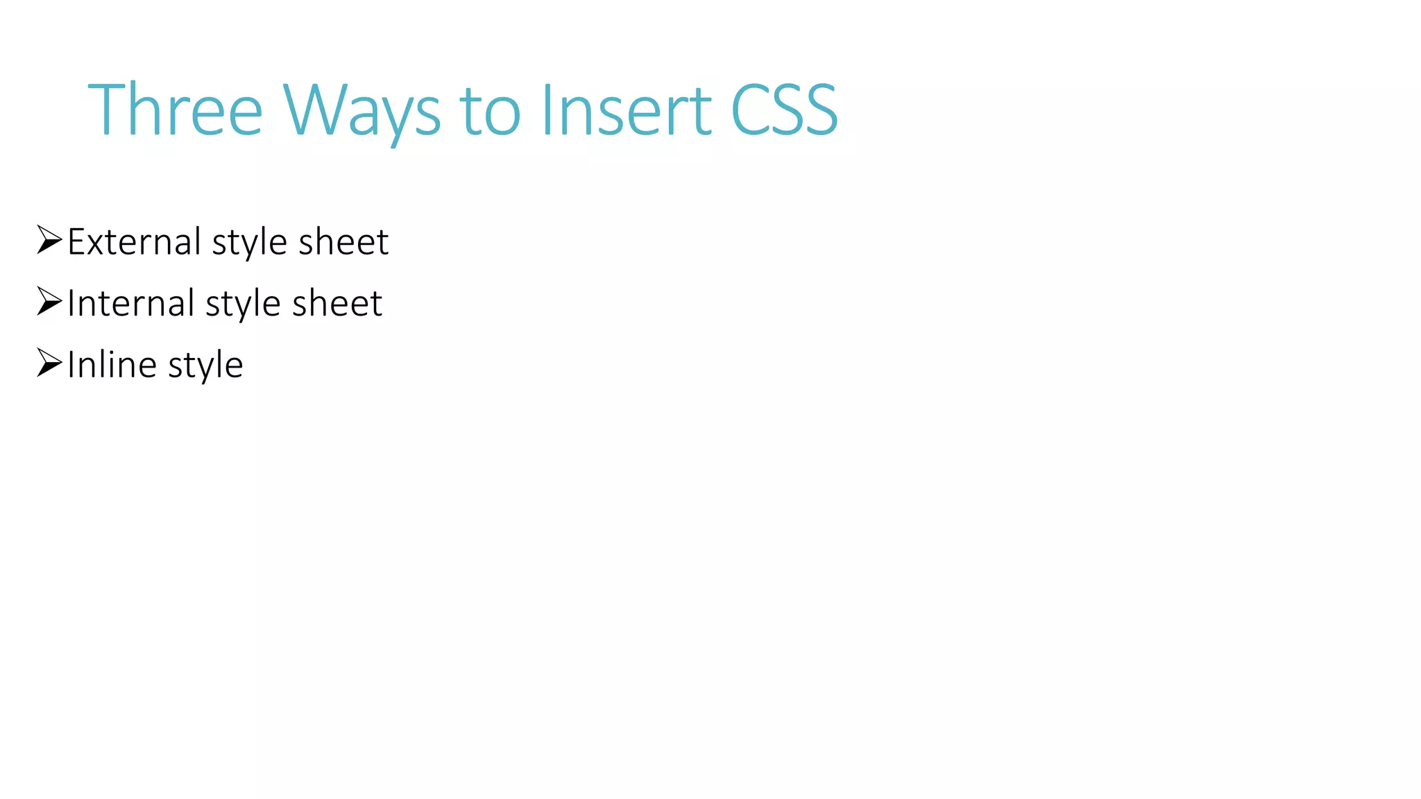 Three Ways to Insert CSS
External style sheet
Internal style sheet
Inline style
 