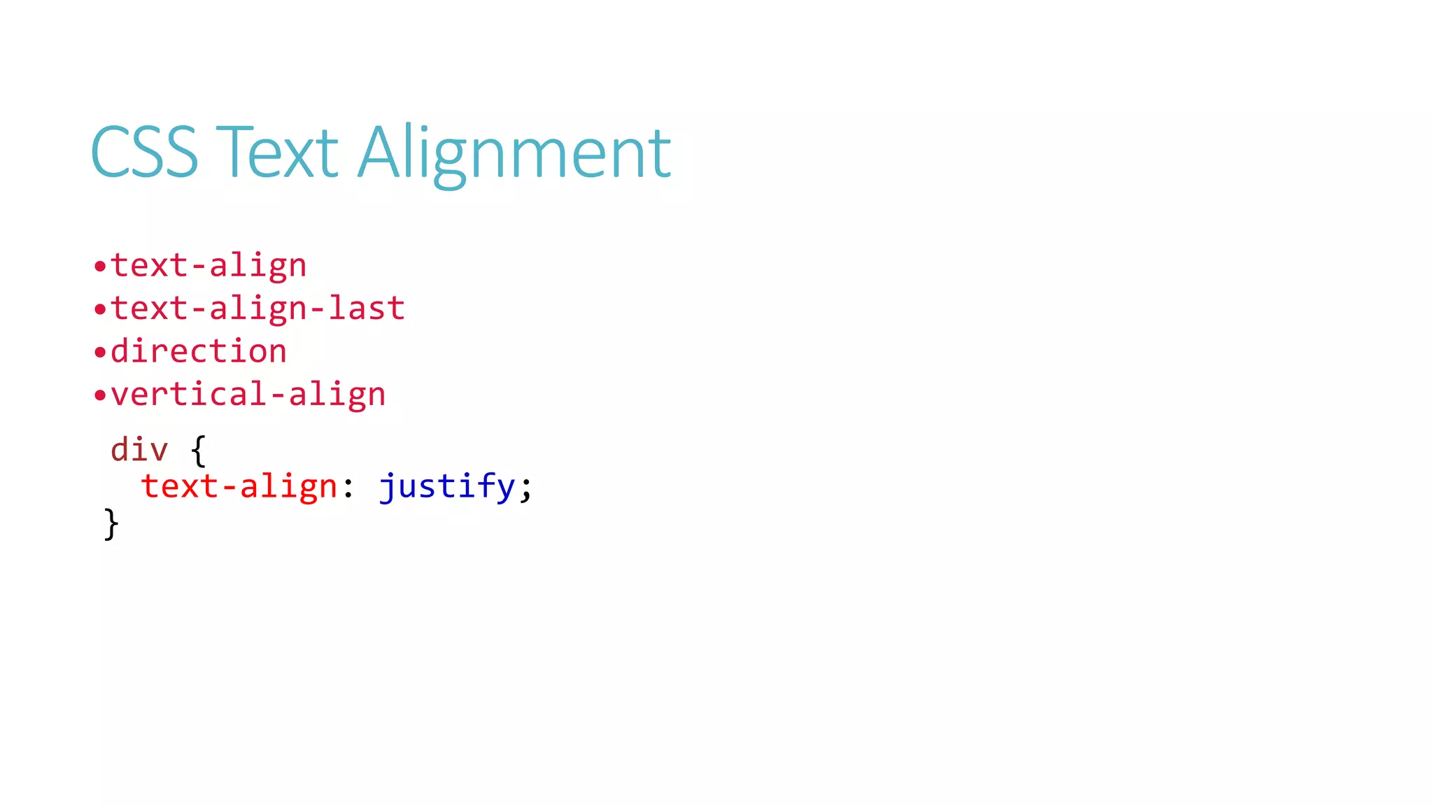 CSS Text Alignment
•text-align
•text-align-last
•direction
•vertical-align
div {
text-align: justify;
}
 
