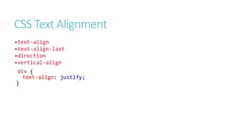 CSS Text Alignment
•text-align
•text-align-last
•direction
•vertical-align
div {
text-align: justify;
}
 