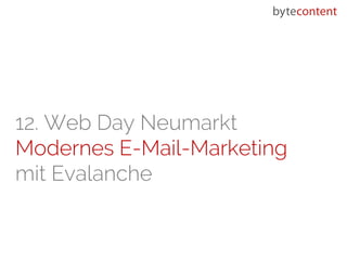 12. Web Day Neumarkt
Modernes E-Mail-Marketing
mit Evalanche
 