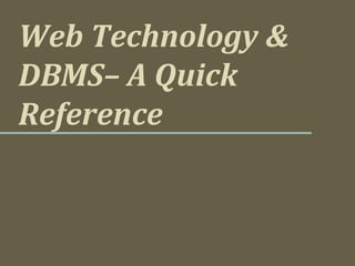 Web Technology &
DBMS– A Quick
Reference
 