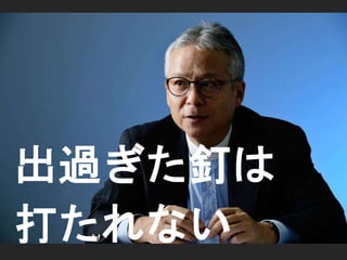 出過ぎた釘は 
打たれない 
 