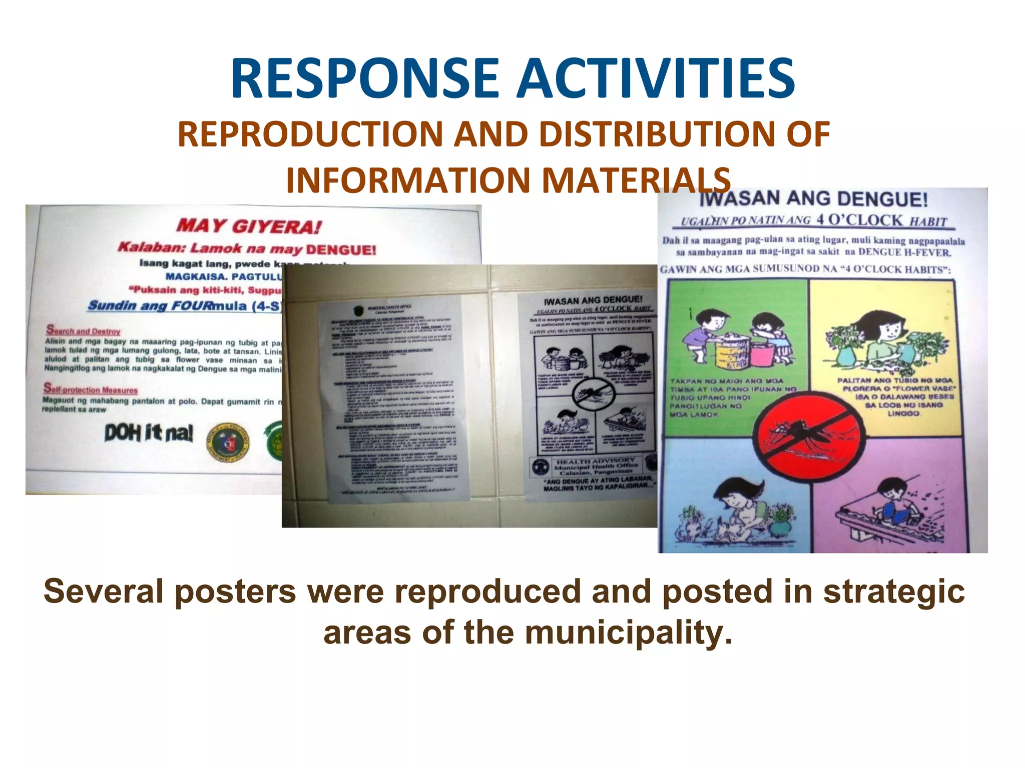 RESPONSE ACTIVITIES REPRODUCTION AND DISTRIBUTION OF  INFORMATION MATERIALS Several posters were reproduced and posted in strategic areas of the municipality.  