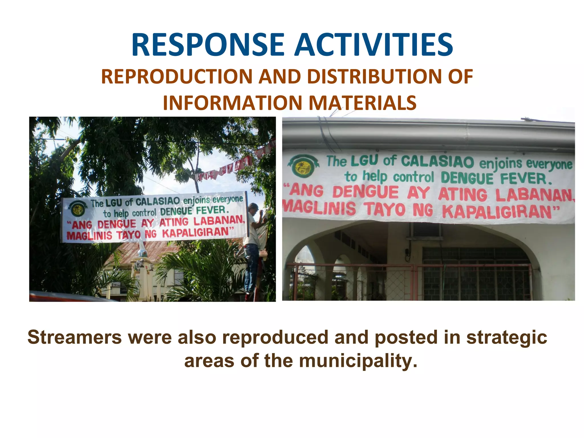 RESPONSE ACTIVITIES REPRODUCTION AND DISTRIBUTION OF  INFORMATION MATERIALS Streamers were also reproduced and posted in strategic areas of the municipality.  