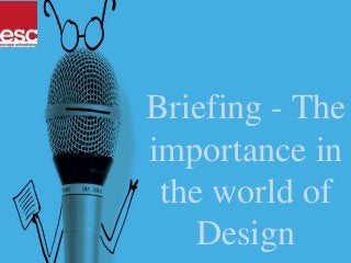 Briefing - The
importance in
the world of
Design
 